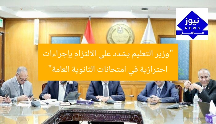 “وزير التعليم يشدد على الالتزام بإجراءات احترازية في امتحانات الثانوية العامة”