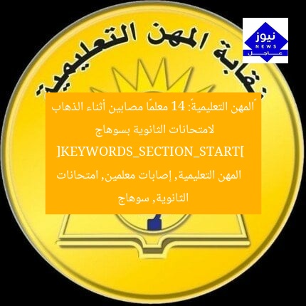 «المهن التعليمية»: 14 معلمًا مصابين أثناء الذهاب لامتحانات الثانوية بسوهاج  
[KEYWORDS_SECTION_START]  
المهن التعليمية, إصابات معلمين, امتحانات الثانوية, سوهاج