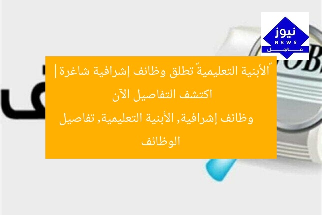 «الأبنية التعليمية» تطلق وظائف إشرافية شاغرة| اكتشف التفاصيل الآن
وظائف إشرافية, الأبنية التعليمية, تفاصيل الوظائف