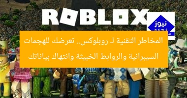 المخاطر التقنية لـ روبلوكس.. تعرضك للهجمات السيبرانية والروابط الخبيثة وانتهاك بياناتك