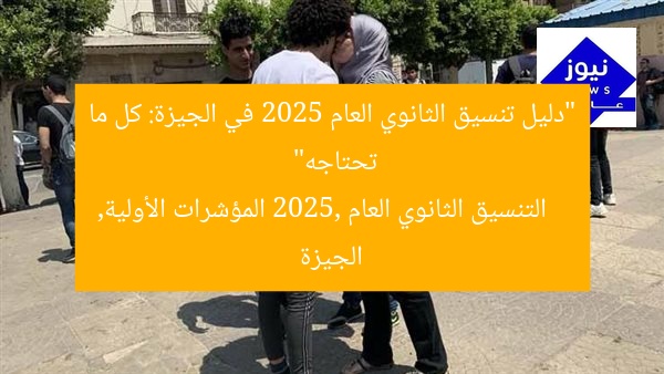 “دليل تنسيق الثانوي العام 2025 في الجيزة: كل ما تحتاجه”
التنسيق الثانوي العام 2025, المؤشرات الأولية, الجيزة