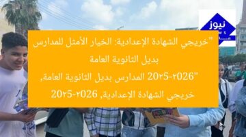 “خريجي الشهادة الإعدادية: الخيار الأمثل للمدارس بديل الثانوية العامة 2025-2026”  
المدارس بديل الثانوية العامة, خريجي الشهادة الإعدادية, 2025-2026