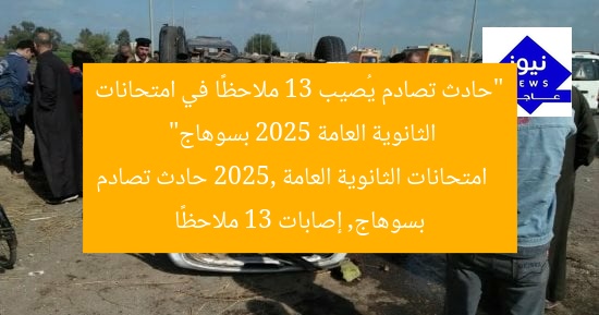 “حادث تصادم يُصيب 13 ملاحظًا في امتحانات الثانوية العامة 2025 بسوهاج”
امتحانات الثانوية العامة 2025, حادث تصادم بسوهاج, إصابات 13 ملاحظًا