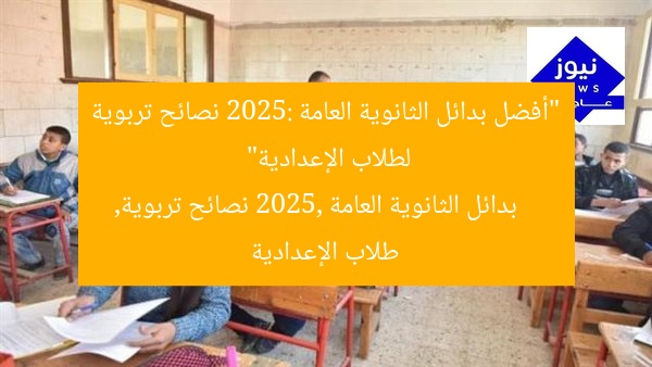 “أفضل بدائل الثانوية العامة 2025: نصائح تربوية لطلاب الإعدادية”
بدائل الثانوية العامة 2025, نصائح تربوية, طلاب الإعدادية