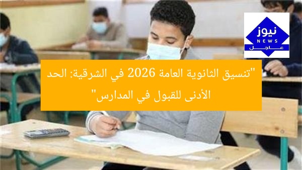 “تنسيق الثانوية العامة 2026 في الشرقية: الحد الأدنى للقبول في المدارس”