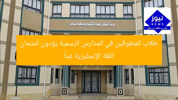 طلاب المتفوقين في المدارس الرسمية يؤدون امتحان اللغة الإنجليزية غدًا