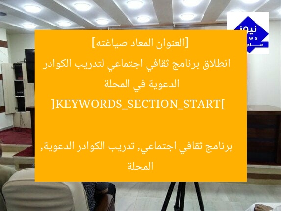[العنوان المعاد صياغته]  
انطلاق برنامج ثقافي اجتماعي لتدريب الكوادر الدعوية في المحلة  

[KEYWORDS_SECTION_START]  
برنامج ثقافي اجتماعي, تدريب الكوادر الدعوية, المحلة