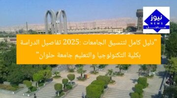 “دليل كامل لتنسيق الجامعات 2025: تفاصيل الدراسة بكلية التكنولوجيا والتعليم جامعة حلوان”