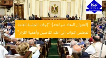 البرلمان يعلن رفع الجلسة العامة إلى الغد