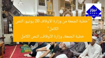 “خطبة الجمعة من وزارة الأوقاف 20 يونيو: النص الكامل”  
خطبة الجمعة, وزارة الأوقاف, النص الكامل