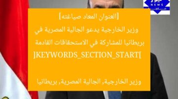 [العنوان المعاد صياغته]  
وزير الخارجية يدعو الجالية المصرية في بريطانيا للمشاركة في الاستحقاقات القادمة  

[KEYWORDS_SECTION_START]  
وزير الخارجية, الجالية المصرية, بريطانيا
