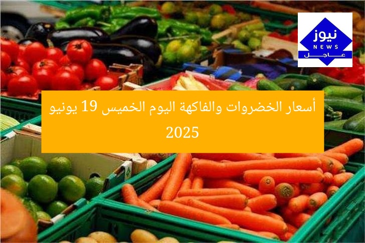 أسعار الخضروات والفاكهة اليوم الخميس 19 يونيو 2025