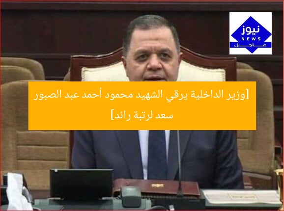 [وزير الداخلية يرقي الشهيد محمود أحمد عبد الصبور سعد لرتبة رائد]