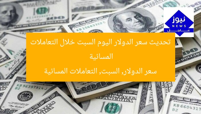 تحديث سعر الدولار اليوم السبت خلال التعاملات المسائية
سعر الدولار, السبت, التعاملات المسائية