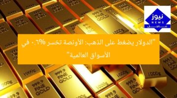 “الدولار يضغط على الذهب: الأونصة تخسر 0.6% في الأسواق العالمية”