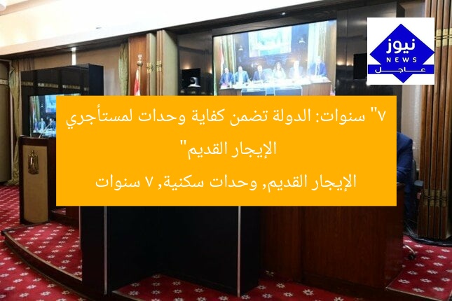 “كفافي: الدولة تلتزم بتوفير وحدات لمستأجري الإيجار القديم خلال 7 سنوات”