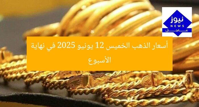 أسعار الذهب الخميس 12 يونيو 2025 في نهاية الأسبوع
