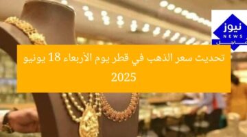 تحديث سعر الذهب في قطر يوم الأربعاء 18 يونيو 2025
