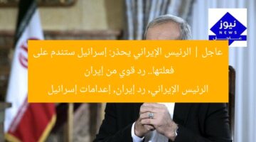 عاجل | الرئيس الإيراني يحذر: إسرائيل ستندم على فعلتها.. رد قوي من إيران  
الرئيس الإيراني, رد إيران, إعدامات إسرائيل
