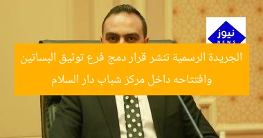 الجريدة الرسمية تنشر قرار دمج فرع توثيق البساتين وافتتاحه داخل مركز شباب دار السلام