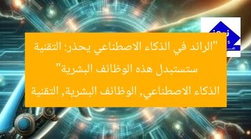 “الرائد في الذكاء الاصطناعي يحذر: التكنولوجيا ستسحق هذه الوظائف البشرية”