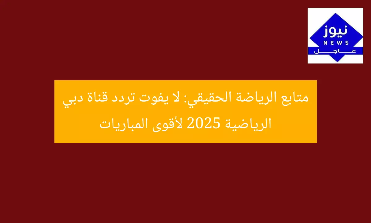 متابع الرياضة الحقيقي: لا يفوت تردد قناة دبي الرياضية 2025 لأقوى المباريات