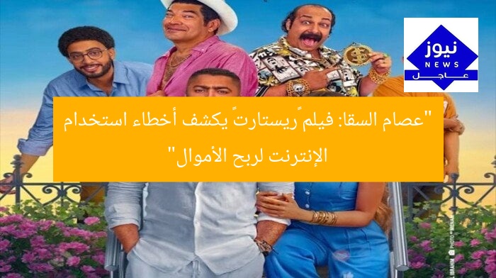 “عصام السقا: فيلم «ريستارت» يكشف أخطاء استخدام الإنترنت لربح الأموال”
