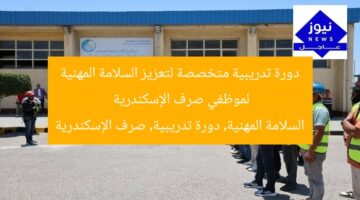 دورة تدريبية متخصصة لتعزيز السلامة المهنية لموظفي صرف الإسكندرية  
السلامة المهنية, دورة تدريبية, صرف الإسكندرية