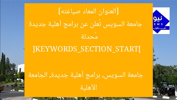 [العنوان المعاد صياغته]  
جامعة السويس تُعلن عن برامج أهلية جديدة مُحدثة  

[KEYWORDS_SECTION_START]  
جامعة السويس, برامج أهلية جديدة, الجامعة الأهلية