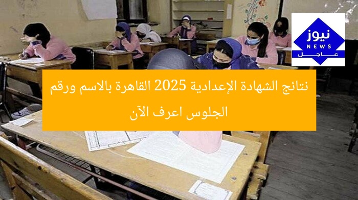 نتائج الشهادة الإعدادية 2025 القاهرة بالاسم ورقم الجلوس اعرف الآن