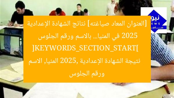 [العنوان المعاد صياغته] نتائج الشهادة الإعدادية 2025 في المنيا… بالاسم ورقم الجلوس  
[KEYWORDS_SECTION_START]  
نتيجة الشهادة الإعدادية 2025, المنيا, الاسم ورقم الجلوس