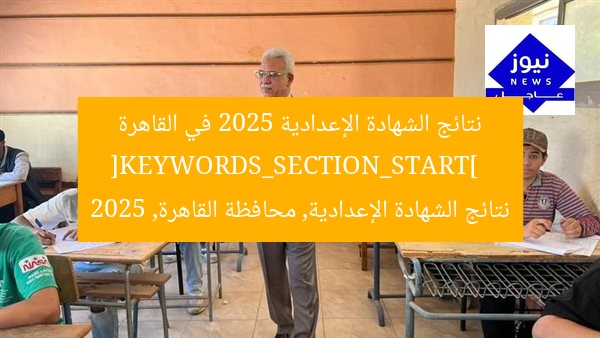 نتائج الشهادة الإعدادية 2025 في القاهرة  
[KEYWORDS_SECTION_START]  
نتائج الشهادة الإعدادية, محافظة القاهرة, 2025