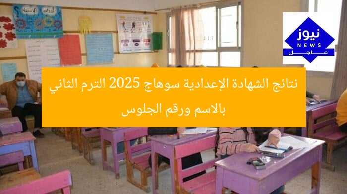 نتائج الشهادة الإعدادية سوهاج 2025 الترم الثاني بالاسم ورقم الجلوس