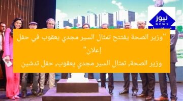 “وزير الصحة يفتتح تمثال السير مجدي يعقوب في حفل إعلان”  
وزير الصحة, تمثال السير مجدي يعقوب, حفل تدشين