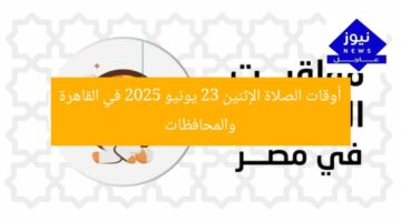 أوقات الصلاة الإثنين 23 يونيو 2025 في القاهرة والمحافظات