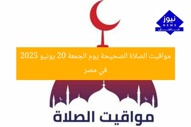 مواقيت الصلاة الصحيحة يوم الجمعة 20 يونيو 2025 في مصر