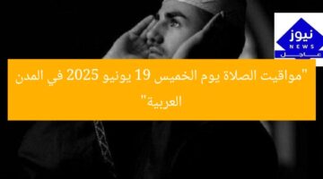 “مواقيت الصلاة المحدثة يوم الخميس 19 يونيو 2025 في المدن والعواصم العربية”