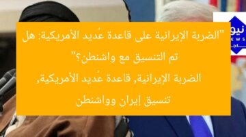 “الضربة الإيرانية على قاعدة عُديد الأمريكية: هل تم التنسيق مع واشنطن؟”  
الضربة الإيرانية, قاعدة عُديد الأمريكية, تنسيق إيران وواشنطن