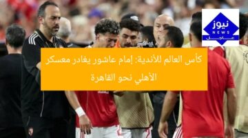 كأس العالم للأندية: إمام عاشور يغادر معسكر الأهلي نحو القاهرة