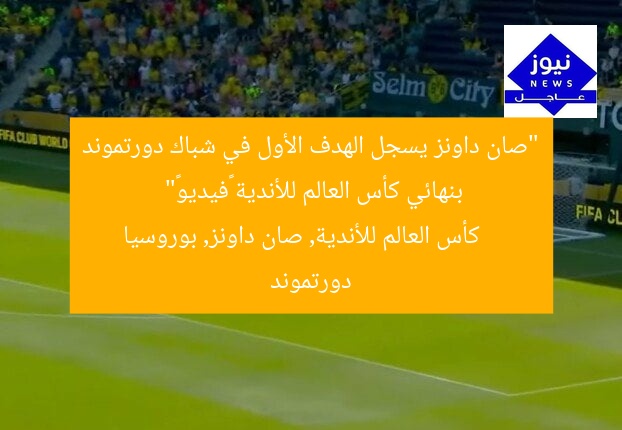“صان داونز يسجل الهدف الأول في شباك دورتموند بنهائي كأس العالم للأندية «فيديو»”
كأس العالم للأندية, صان داونز, بوروسيا دورتموند