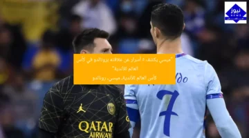 “ميسي يكشف 5 أسرار عن علاقته برونالدو في كأس العالم للأندية”  
كأس العالم للأندية, ميسي, رونالدو