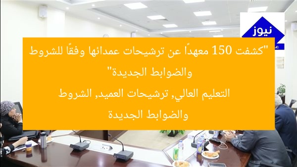 “كشفت 150 معهدًا عن ترشيحات عمدائها وفقًا للشروط والضوابط الجديدة”
التعليم العالي, ترشيحات العميد, الشروط والضوابط الجديدة