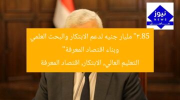 “3.85 مليار جنيه لدعم الابتكار والبحث العلمي وبناء اقتصاد المعرفة”  
التعليم العالي, الابتكار, اقتصاد المعرفة