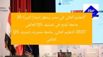 “التعليم العالي في مصر يُحقق إنجازًا كبيرًا: 20 جامعة تُمنح في تصنيف QS العالمي 2025”  
التعليم العالي, جامعة مصرية, تصنيف QS العالمي