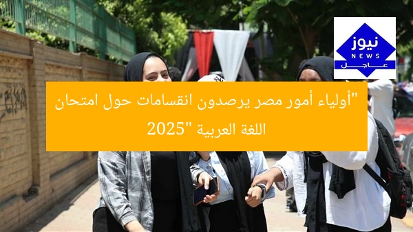 “أولياء أمور مصر يرصدون انقسامات حول امتحان اللغة العربية 2025”