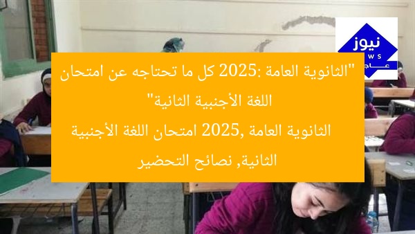 “الثانوية العامة 2025: كل ما تحتاجه عن امتحان اللغة الأجنبية الثانية”
الثانوية العامة 2025, امتحان اللغة الأجنبية الثانية, نصائح التحضير