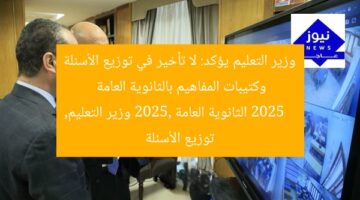 وزير التعليم يؤكد: لا تأخير في توزيع الأسئلة وكتيبات المفاهيم بالثانوية العامة 2025  
الثانوية العامة 2025, وزير التعليم, توزيع الأسئلة