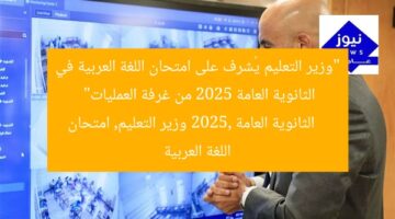 “وزير التعليم يُشرف على امتحان اللغة العربية في الثانوية العامة 2025 من غرفة العمليات”  
الثانوية العامة 2025, وزير التعليم, امتحان اللغة العربية