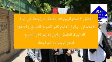 أفضل 3 استراتيجيات مُثبتة للمراجعة في ليلة الامتحان.. وكيل تعليم كفر الشيخ الأسبق يكشفها  
الثانوية العامة, وكيل تعليم كفر الشيخ, استراتيجيات المراجعة