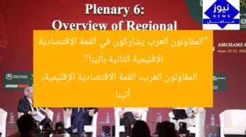 المقاولون العرب يشاركون في القمة الاقتصادية الإقليمية لغرف التجارة الأمريكية في أثينا